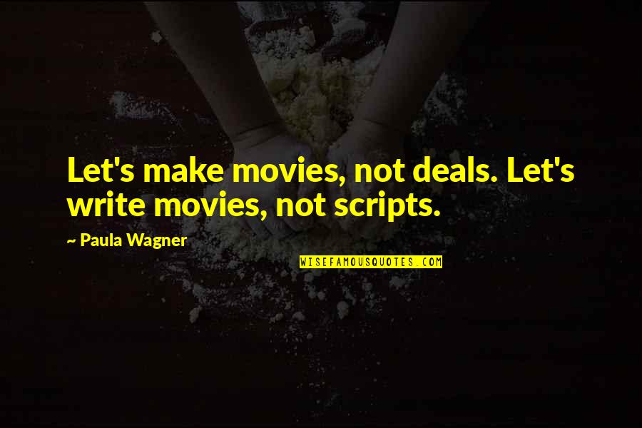 Wagner's Quotes By Paula Wagner: Let's make movies, not deals. Let's write movies,