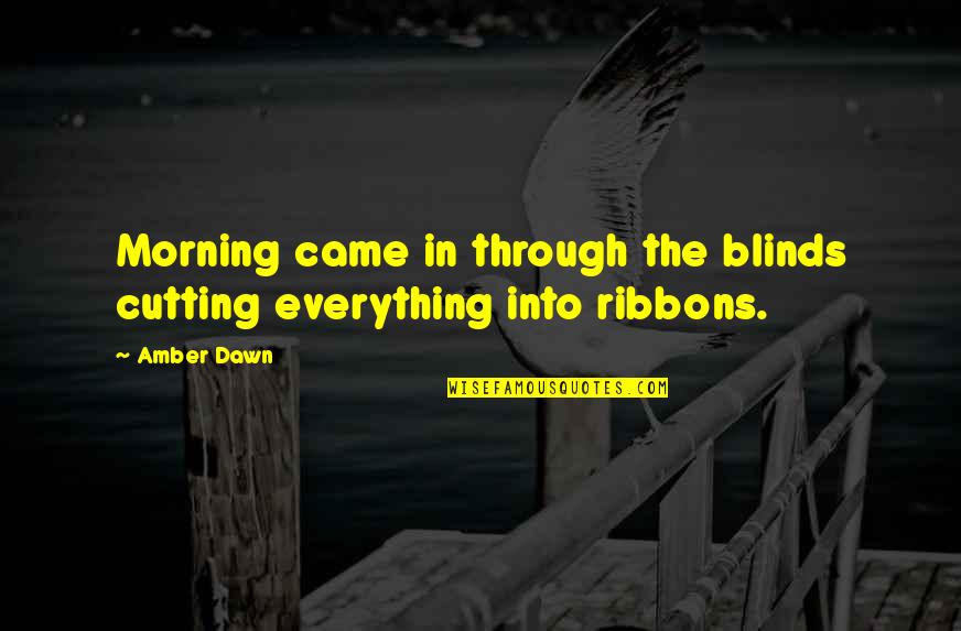 Wagon Quote Quotes By Amber Dawn: Morning came in through the blinds cutting everything
