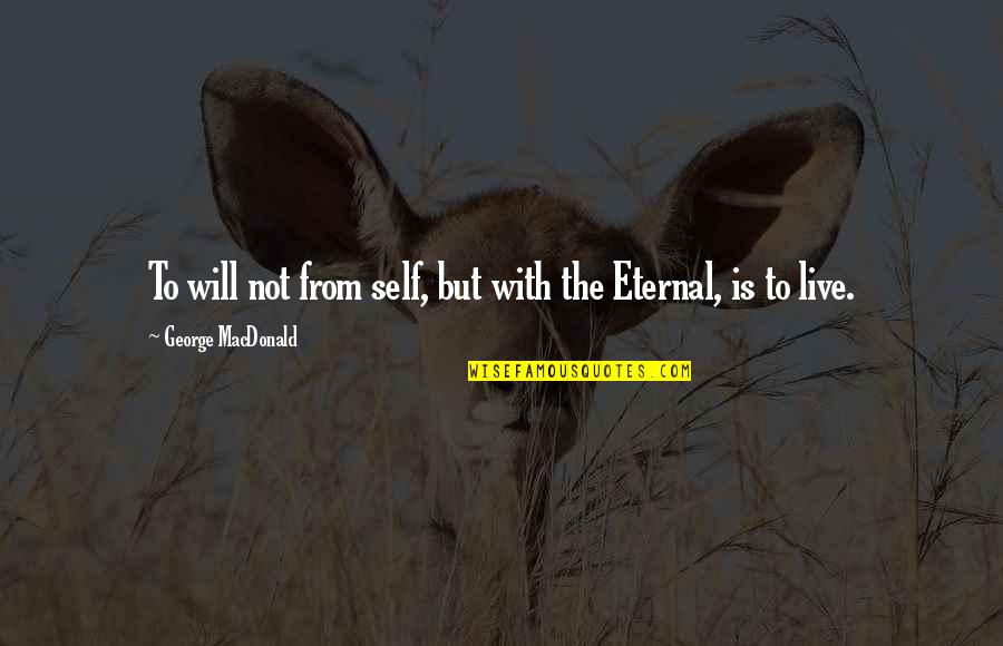 Wagon Quote Quotes By George MacDonald: To will not from self, but with the Wagon Quote Quotes By George MacDonald: To will not from self, but with the