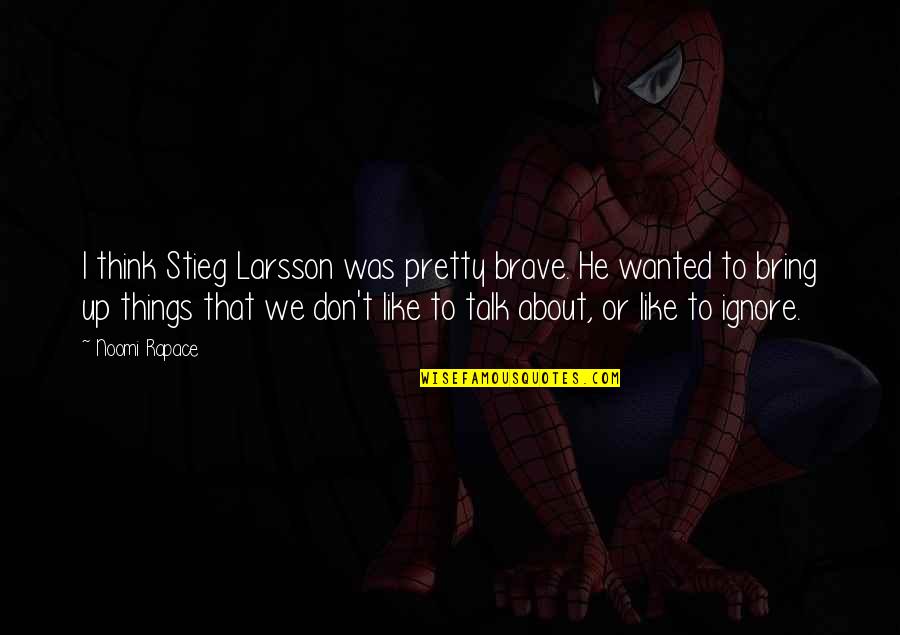 Wagon Quote Quotes By Noomi Rapace: I think Stieg Larsson was pretty brave. He Wagon Quote Quotes By Noomi Rapace: I think Stieg Larsson was pretty brave. He