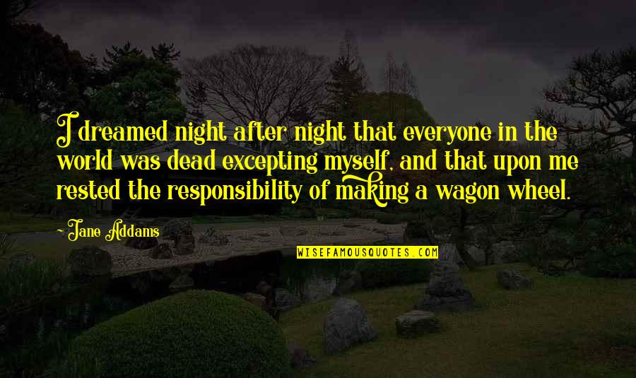 Wagon Wheels Quotes By Jane Addams: I dreamed night after night that everyone in