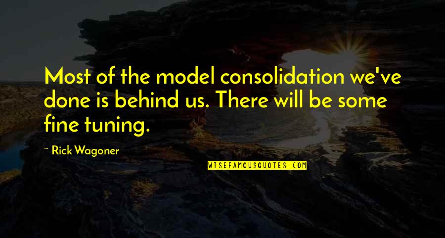 Wagoner Quotes By Rick Wagoner: Most of the model consolidation we've done is