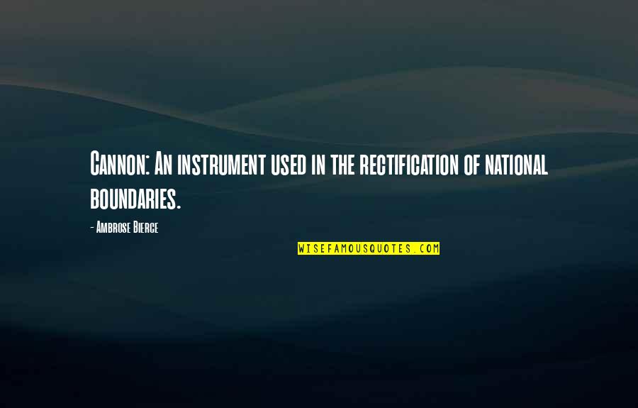 Wagonloads Quotes By Ambrose Bierce: Cannon: An instrument used in the rectification of