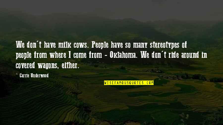 Wagons Quotes By Carrie Underwood: We don't have milk cows. People have so Wagons Quotes By Carrie Underwood: We don't have milk cows. People have so