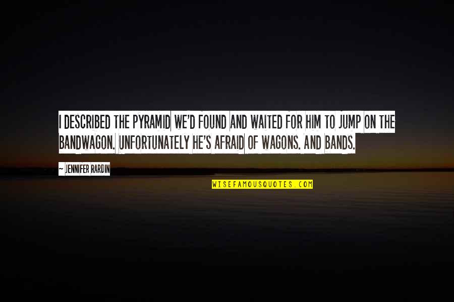 Wagons Quotes By Jennifer Rardin: I described the pyramid we'd found and waited Wagons Quotes By Jennifer Rardin: I described the pyramid we'd found and waited