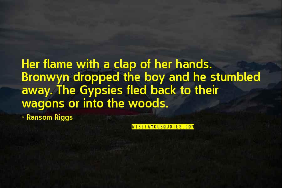Wagons Quotes By Ransom Riggs: Her flame with a clap of her hands.