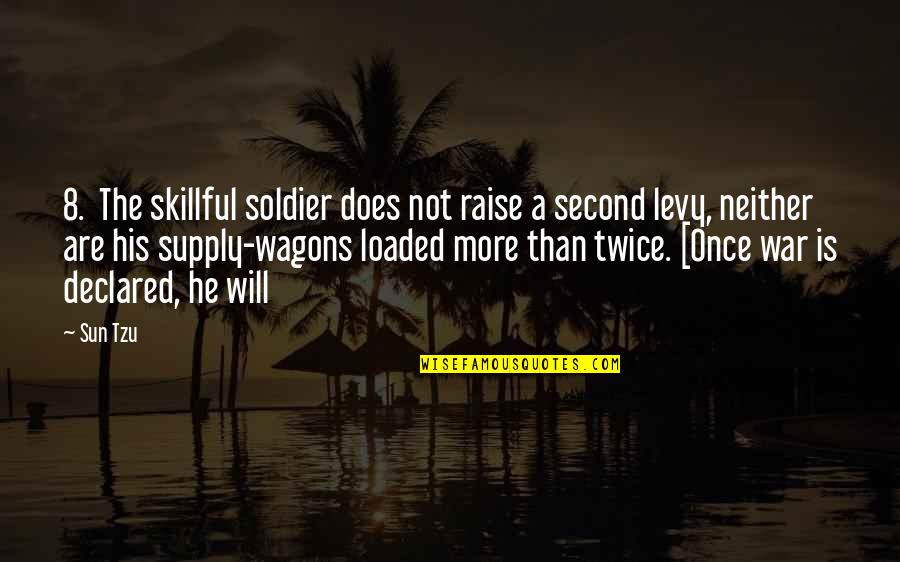 Wagons Quotes By Sun Tzu: 8. The skillful soldier does not raise a Wagons Quotes By Sun Tzu: 8. The skillful soldier does not raise a