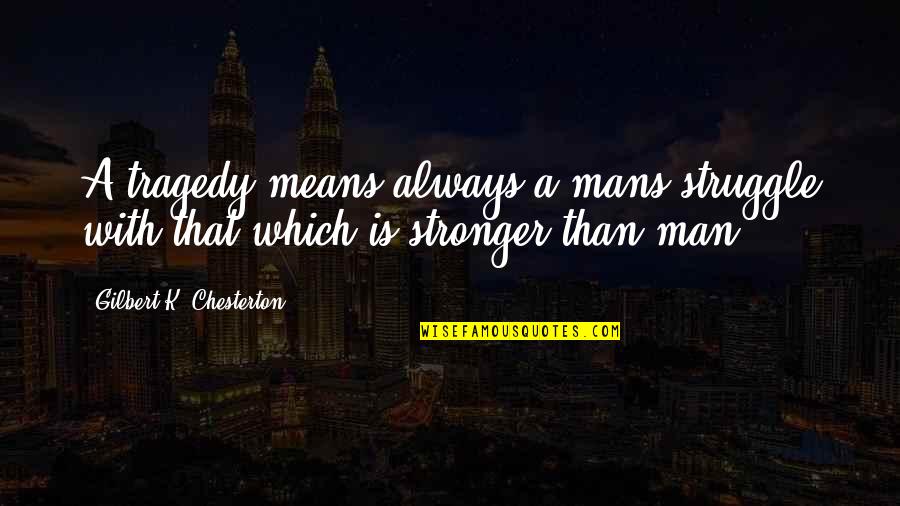 Wagreta Quotes By Gilbert K. Chesterton: A tragedy means always a mans struggle with