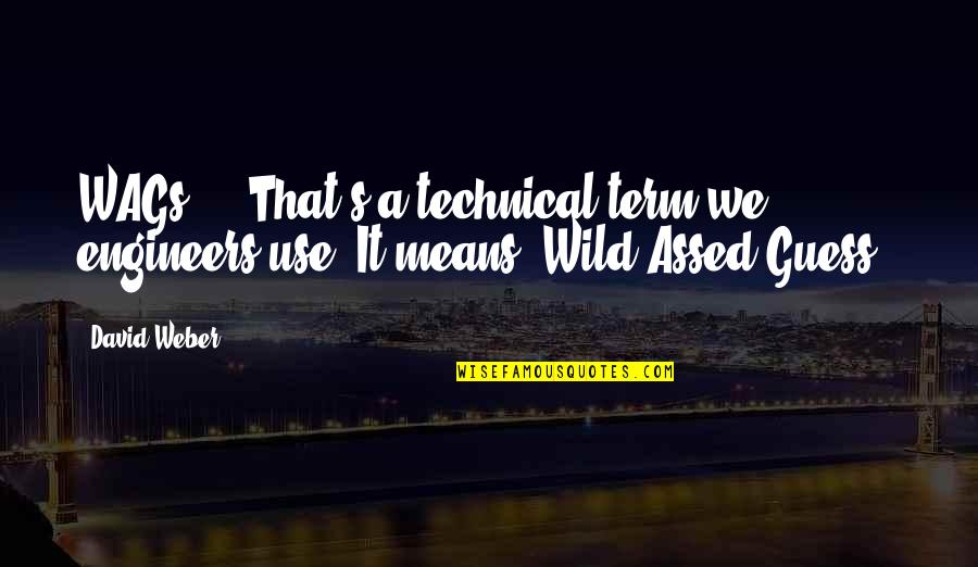 Wags Quotes By David Weber: WAGs ... That's a technical term we engineers