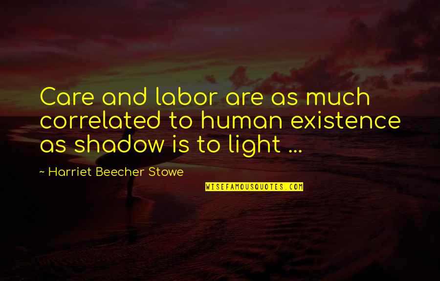 Wagtails Harrogate Quotes By Harriet Beecher Stowe: Care and labor are as much correlated to