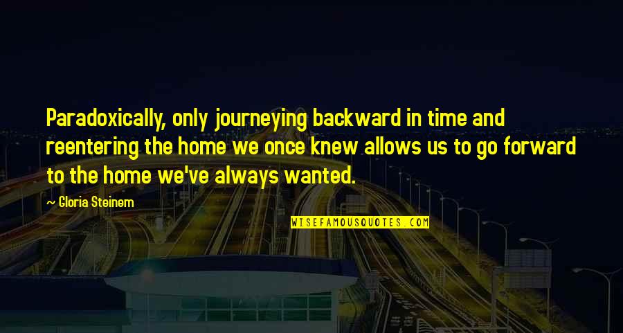 Waguespack Bakersfield Quotes By Gloria Steinem: Paradoxically, only journeying backward in time and reentering