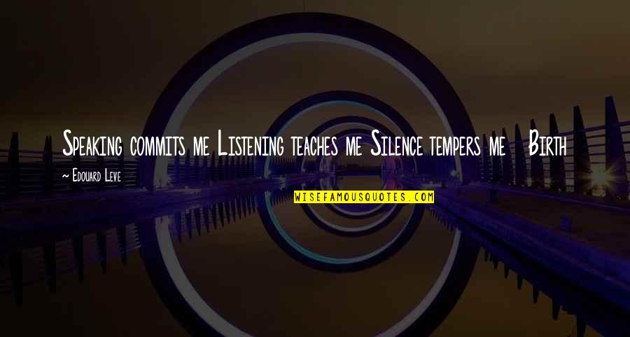Wahab Adegbenro Quotes By Edouard Leve: Speaking commits me Listening teaches me Silence tempers