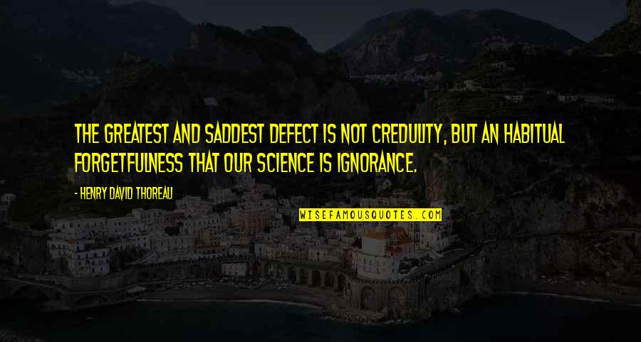 Wahad Llc Quotes By Henry David Thoreau: The greatest and saddest defect is not credulity, Wahad Llc Quotes By Henry David Thoreau: The greatest and saddest defect is not credulity,