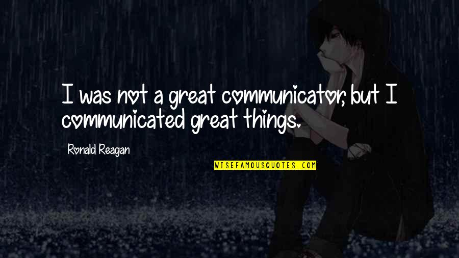 Wahad Llc Quotes By Ronald Reagan: I was not a great communicator, but I Wahad Llc Quotes By Ronald Reagan: I was not a great communicator, but I