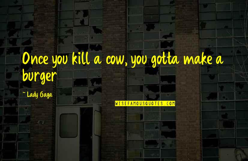 Wahadlowiec Quotes By Lady Gaga: Once you kill a cow, you gotta make