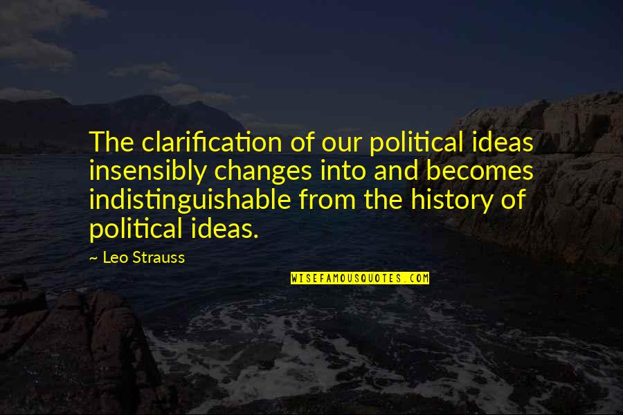 Wahb Ibn Munabbih Quotes By Leo Strauss: The clarification of our political ideas insensibly changes