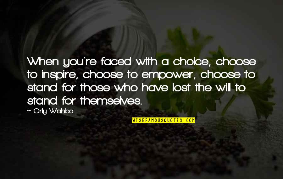 Wahba Quotes By Orly Wahba: When you're faced with a choice, choose to Wahba Quotes By Orly Wahba: When you're faced with a choice, choose to