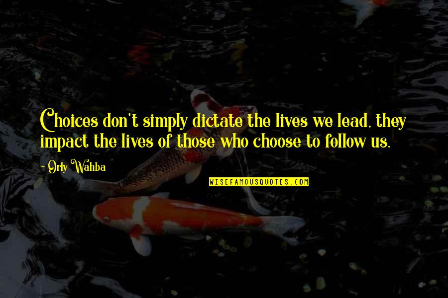 Wahba Quotes By Orly Wahba: Choices don't simply dictate the lives we lead, Wahba Quotes By Orly Wahba: Choices don't simply dictate the lives we lead,