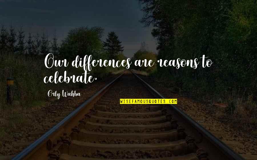 Wahba Quotes By Orly Wahba: Our differences are reasons to celebrate. Wahba Quotes By Orly Wahba: Our differences are reasons to celebrate.