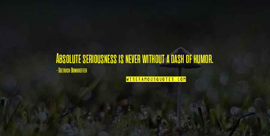 Wahbi Quotes By Dietrich Bonhoeffer: Absolute seriousness is never without a dash of Wahbi Quotes By Dietrich Bonhoeffer: Absolute seriousness is never without a dash of