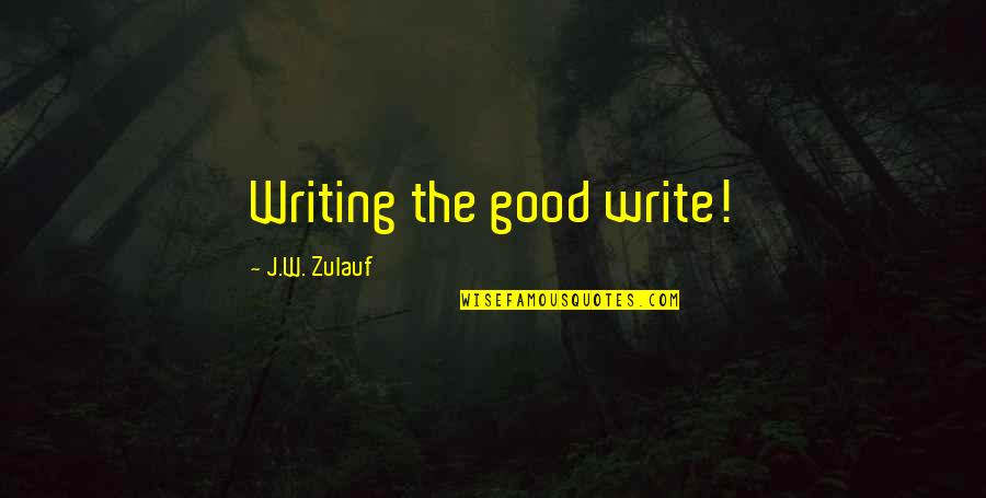 Wahbi Quotes By J.W. Zulauf: Writing the good write!