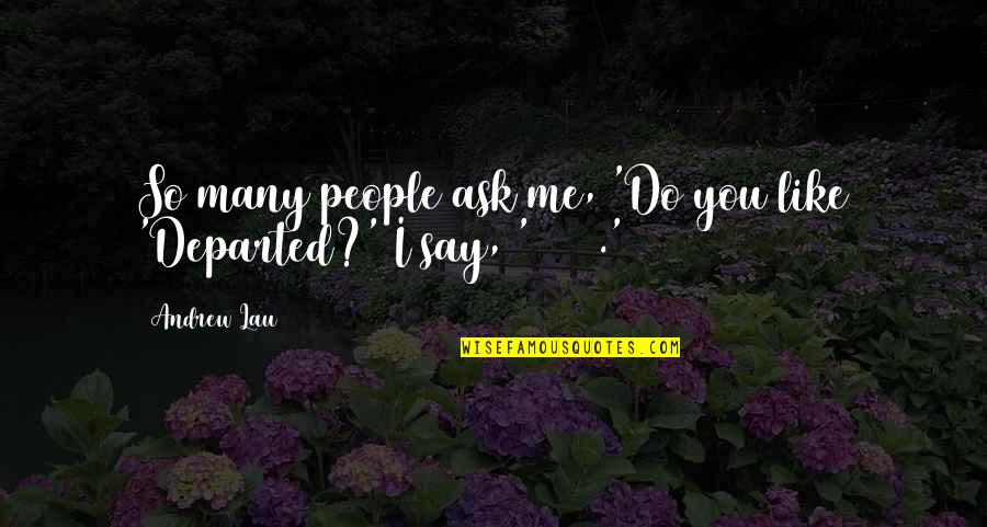 Wahby Quotes By Andrew Lau: So many people ask me, 'Do you like