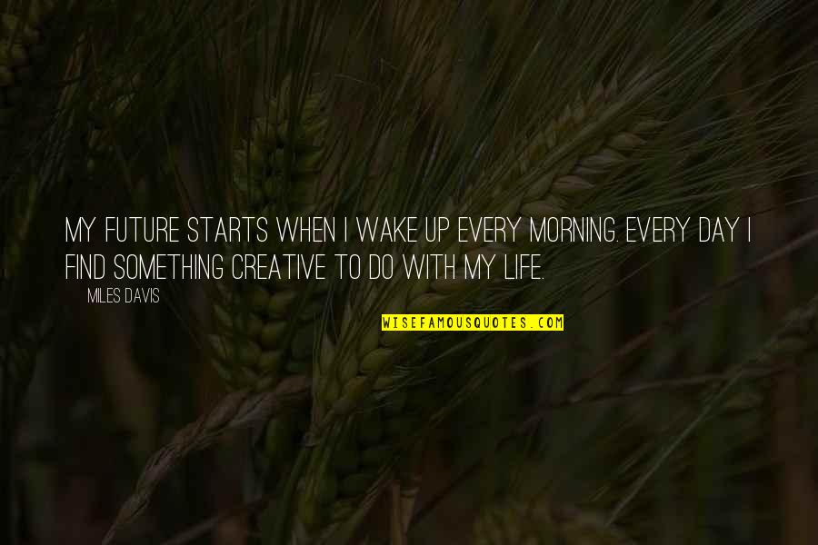 Wahed Invest Quotes By Miles Davis: My future starts when I wake up every