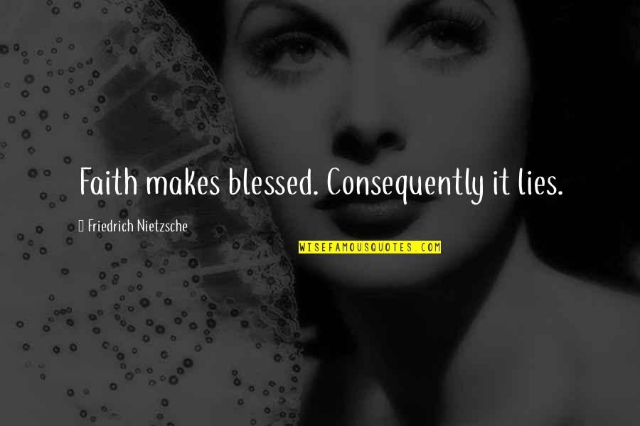 Waheda Quotes By Friedrich Nietzsche: Faith makes blessed. Consequently it lies. Waheda Quotes By Friedrich Nietzsche: Faith makes blessed. Consequently it lies.