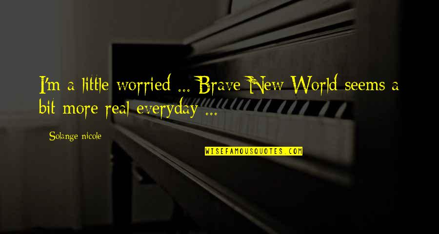 Waheeb Nasan Quotes By Solange Nicole: I'm a little worried ... Brave New World