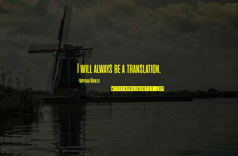 Waheed Quotes By Nayyirah Waheed: I will always be a translation.