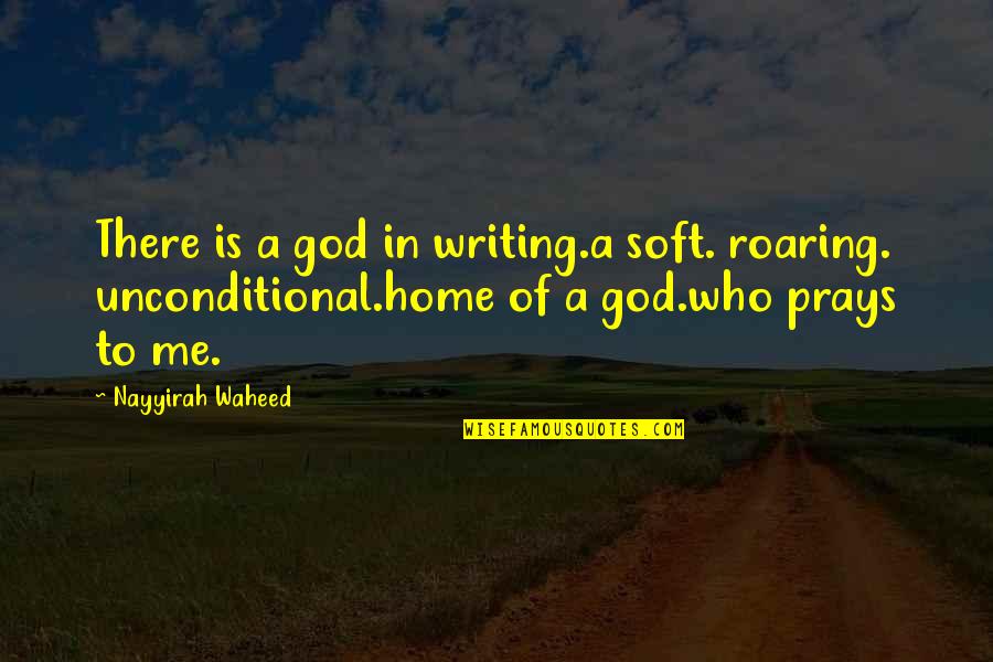 Waheed Quotes By Nayyirah Waheed: There is a god in writing.a soft. roaring.