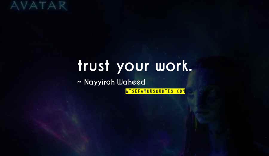 Waheed Quotes By Nayyirah Waheed: trust your work.