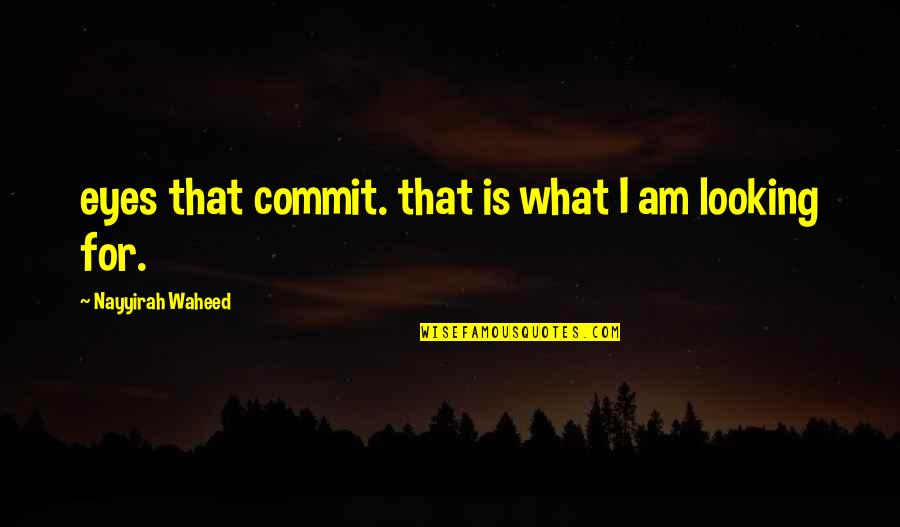 Waheed Quotes By Nayyirah Waheed: eyes that commit. that is what I am