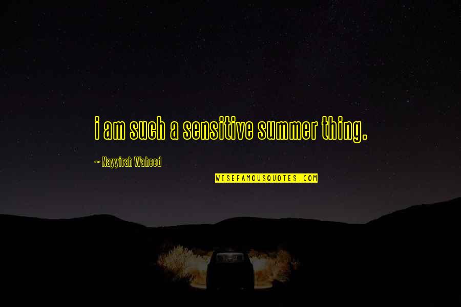 Waheed Quotes By Nayyirah Waheed: i am such a sensitive summer thing.