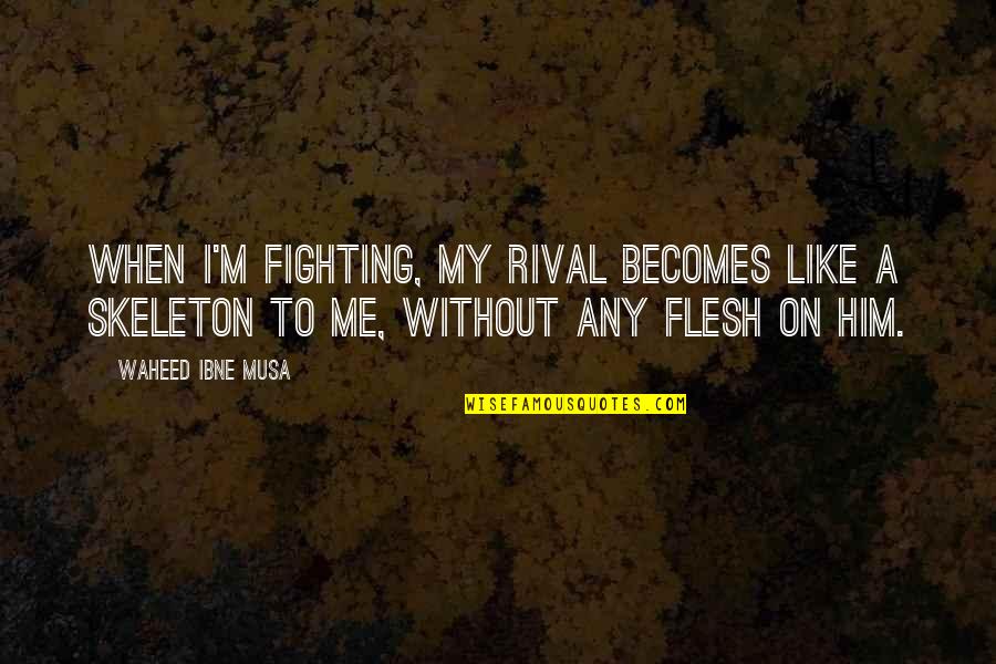 Waheed Quotes By Waheed Ibne Musa: When I'm fighting, my rival becomes like a