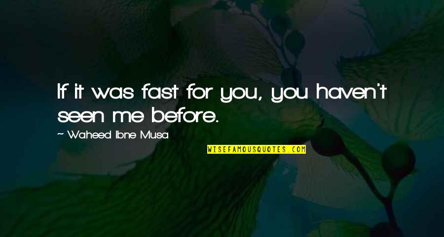 Waheed Quotes By Waheed Ibne Musa: If it was fast for you, you haven't