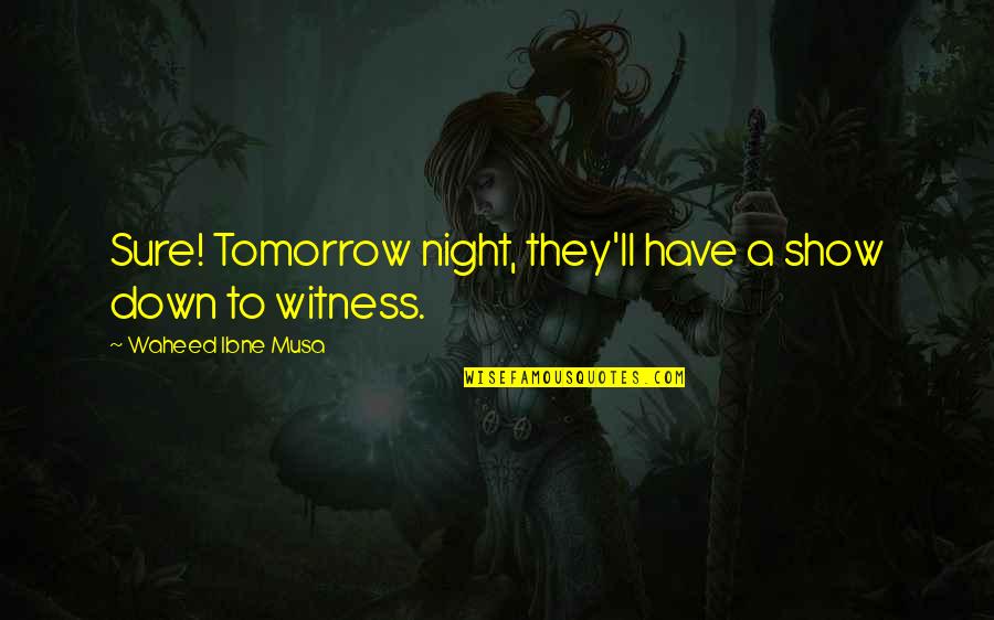 Waheed Quotes By Waheed Ibne Musa: Sure! Tomorrow night, they'll have a show down