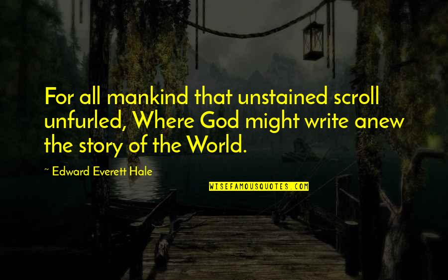 Waheguru Quotes By Edward Everett Hale: For all mankind that unstained scroll unfurled, Where