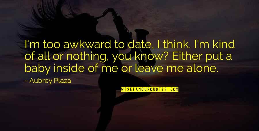 Wahehe Songs Dance Quotes By Aubrey Plaza: I'm too awkward to date, I think. I'm Wahehe Songs Dance Quotes By Aubrey Plaza: I'm too awkward to date, I think. I'm