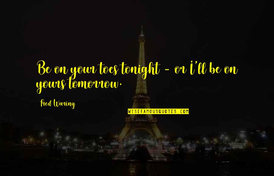Wahhabi Islam Quotes By Fred Waring: Be on your toes tonight - or I'll Wahhabi Islam Quotes By Fred Waring: Be on your toes tonight - or I'll