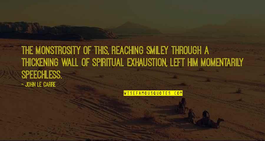 Wahid Slamet Ciptono Quotes By John Le Carre: The monstrosity of this, reaching Smiley through a Wahid Slamet Ciptono Quotes By John Le Carre: The monstrosity of this, reaching Smiley through a