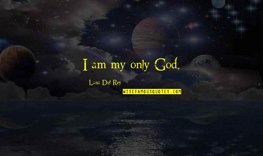 Wahine Disaster Quotes By Lana Del Rey: I am my only God.