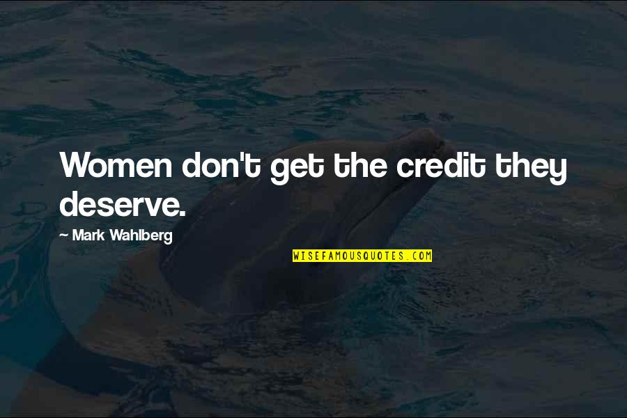 Wahlberg Mark Quotes By Mark Wahlberg: Women don't get the credit they deserve. Wahlberg Mark Quotes By Mark Wahlberg: Women don't get the credit they deserve.