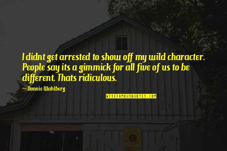 Wahlberg's Quotes By Donnie Wahlberg: I didnt get arrested to show off my