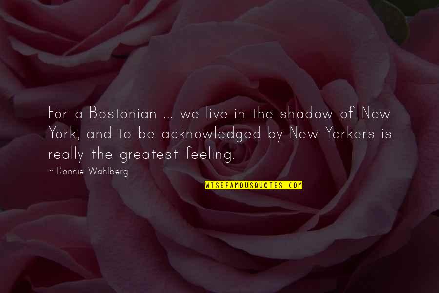 Wahlberg's Quotes By Donnie Wahlberg: For a Bostonian ... we live in the