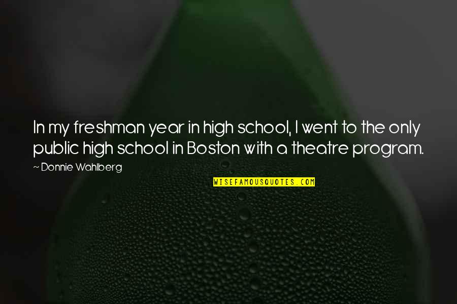 Wahlberg's Quotes By Donnie Wahlberg: In my freshman year in high school, I