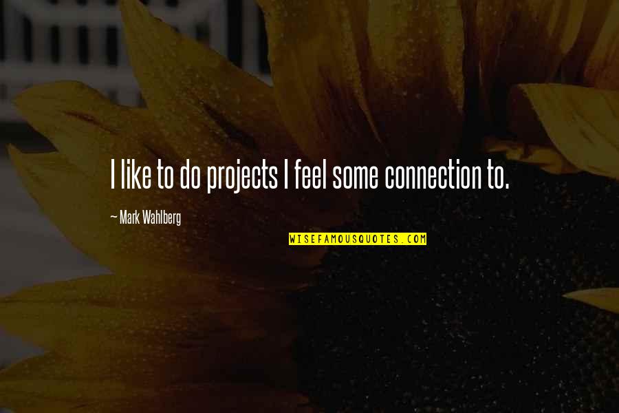 Wahlberg's Quotes By Mark Wahlberg: I like to do projects I feel some