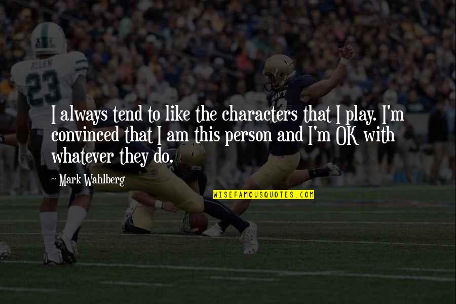 Wahlberg's Quotes By Mark Wahlberg: I always tend to like the characters that