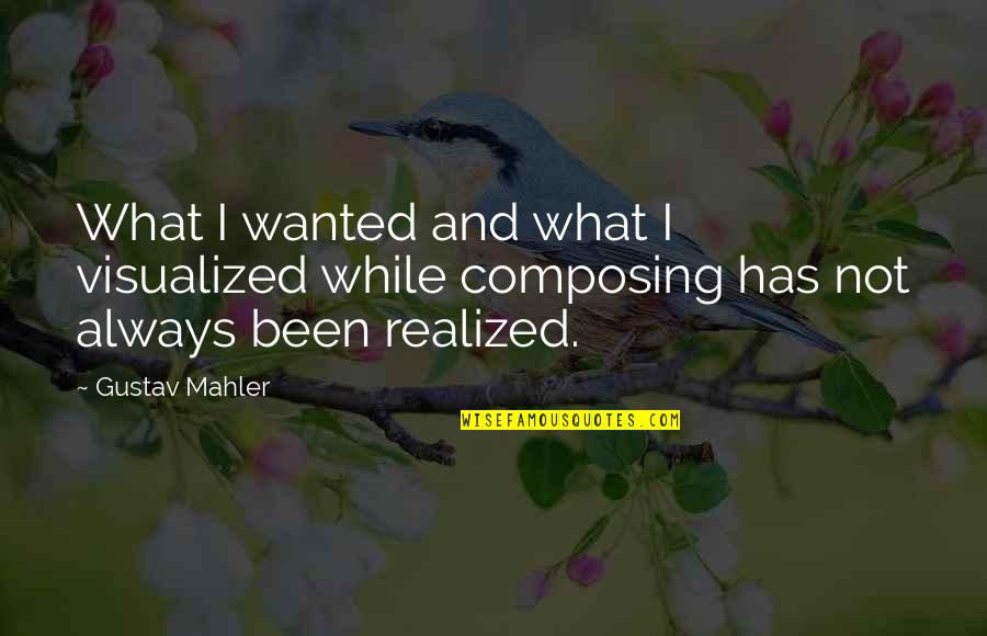 Wahlgren Downers Quotes By Gustav Mahler: What I wanted and what I visualized while