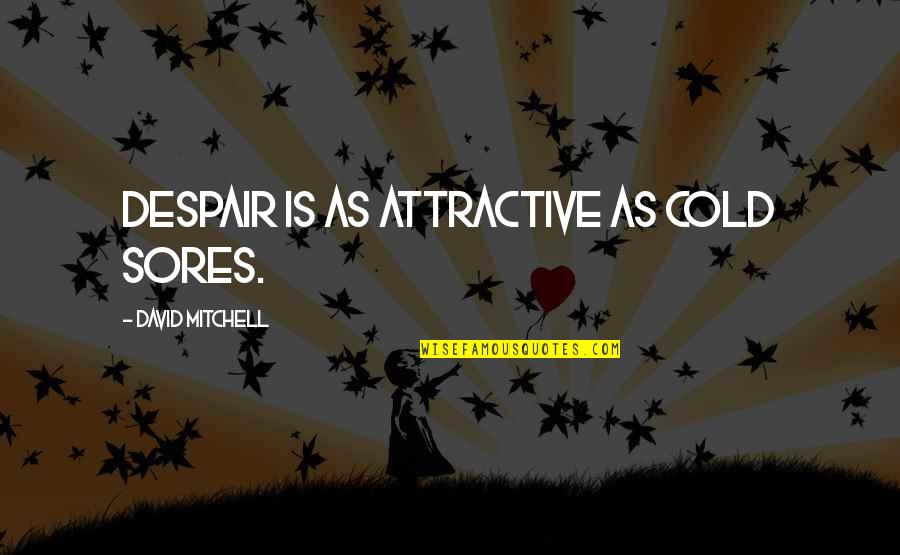 Wahlman Publishing Quotes By David Mitchell: Despair is as attractive as cold sores.